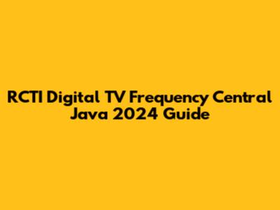 RCTI Digital TV Frequency Central Java 2024 Guide