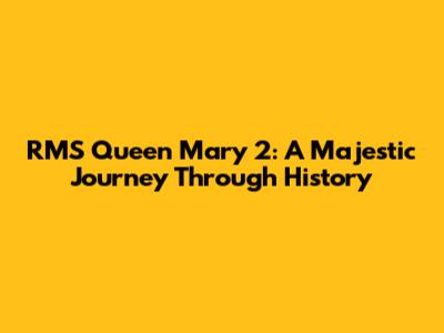 RMS Queen Mary 2: A Majestic Journey Through History