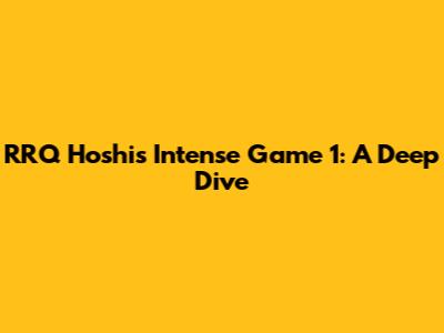RRQ Hoshi's Intense Game 1: A Deep Dive
