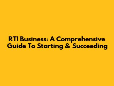 RTI Business: A Comprehensive Guide To Starting & Succeeding