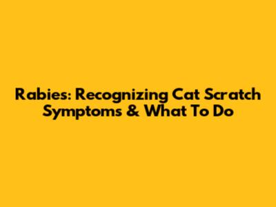 Rabies: Recognizing Cat Scratch Symptoms & What To Do