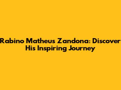 Rabino Matheus Zandona: Discover His Inspiring Journey