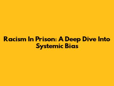 Racism In Prison: A Deep Dive Into Systemic Bias
