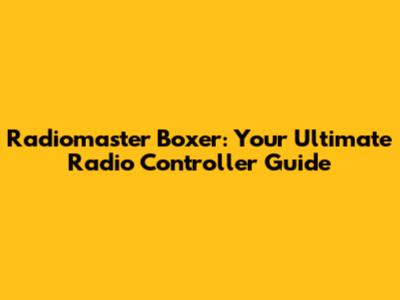 Radiomaster Boxer: Your Ultimate Radio Controller Guide