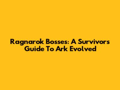 Ragnarok Bosses: A Survivor's Guide To Ark Evolved