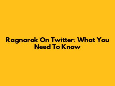 Ragnarok On Twitter: What You Need To Know