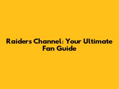 Raiders Channel: Your Ultimate Fan Guide