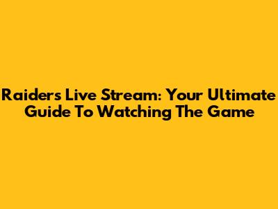 Raiders Live Stream: Your Ultimate Guide To Watching The Game