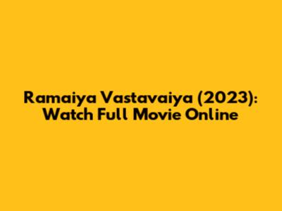 Ramaiya Vastavaiya (2023): Watch Full Movie Online