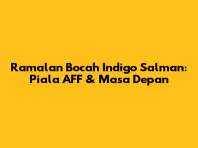Ramalan Bocah Indigo Salman: Piala AFF & Masa Depan