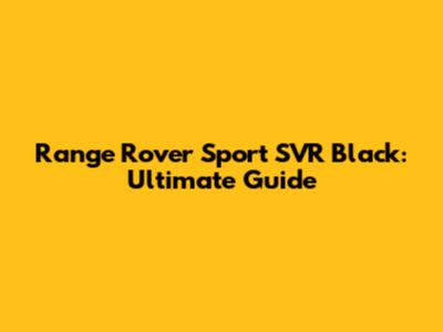 Range Rover Sport SVR Black: Ultimate Guide