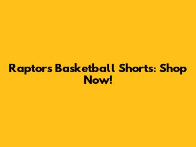 Raptors Basketball Shorts: Shop Now!