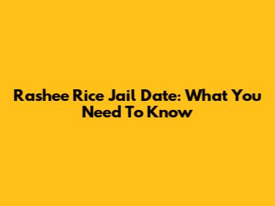 Rashee Rice Jail Date: What You Need To Know