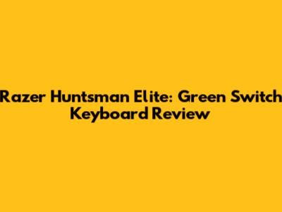 Razer Huntsman Elite: Green Switch Keyboard Review