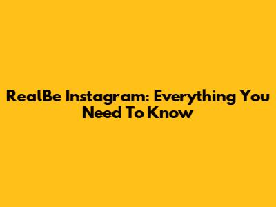 RealBe Instagram: Everything You Need To Know