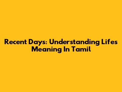 Recent Days: Understanding Life's Meaning In Tamil