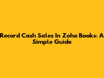 Record Cash Sales In Zoho Books: A Simple Guide