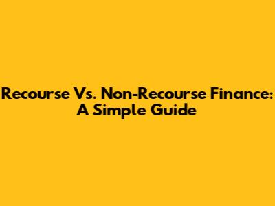 Recourse Vs. Non-Recourse Finance: A Simple Guide