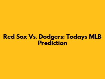 Red Sox Vs. Dodgers: Today's MLB Prediction
