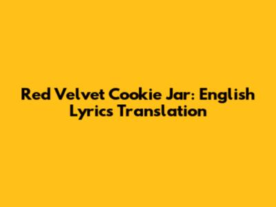 Red Velvet "Cookie Jar": English Lyrics Translation
