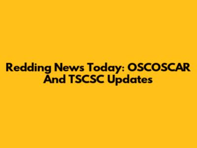Redding News Today: OSCOSCAR And TSCSC Updates