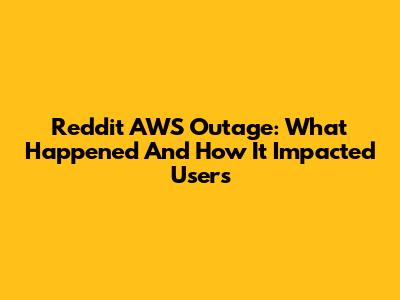 Reddit AWS Outage: What Happened And How It Impacted Users