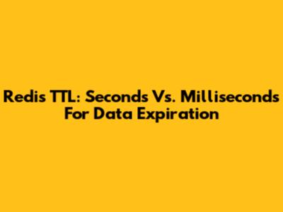 Redis TTL: Seconds Vs. Milliseconds For Data Expiration