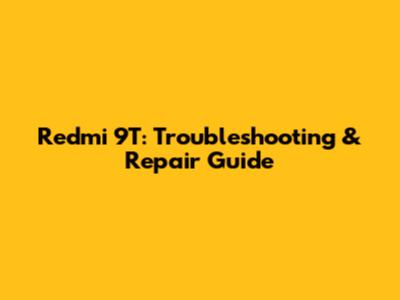 Redmi 9T: Troubleshooting & Repair Guide