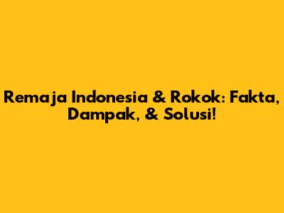 Remaja Indonesia & Rokok: Fakta, Dampak, & Solusi!