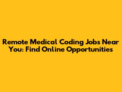 Remote Medical Coding Jobs Near You: Find Online Opportunities