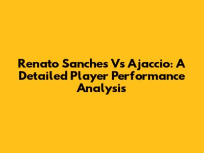 Renato Sanches Vs Ajaccio: A Detailed Player Performance Analysis