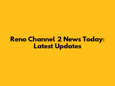 Reno Channel 2 News Today: Latest Updates