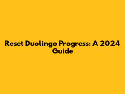 Reset Duolingo Progress: A 2024 Guide