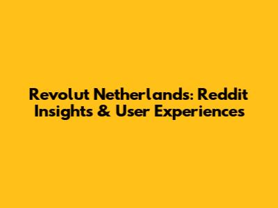 Revolut Netherlands: Reddit Insights & User Experiences