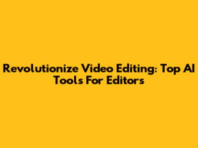 Revolutionize Video Editing: Top AI Tools For Editors