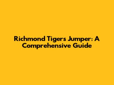 Richmond Tigers Jumper: A Comprehensive Guide