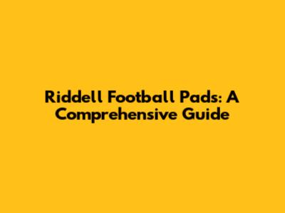 Riddell Football Pads: A Comprehensive Guide