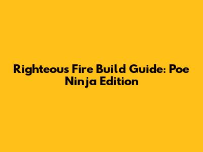 Righteous Fire Build Guide: Poe Ninja Edition