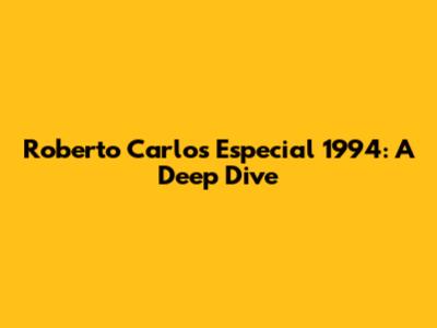 Roberto Carlos Especial 1994: A Deep Dive