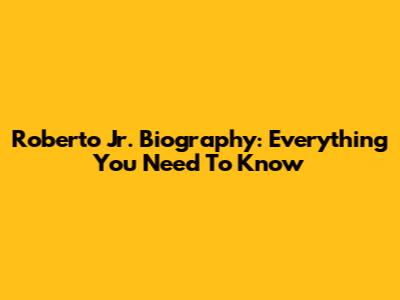 Roberto Jr. Biography: Everything You Need To Know