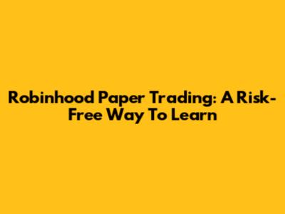 Robinhood Paper Trading: A Risk-Free Way To Learn