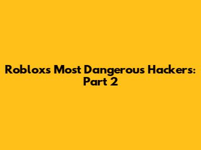 Roblox's Most Dangerous Hackers: Part 2