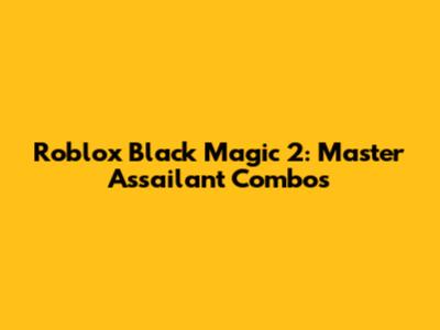 Roblox Black Magic 2: Master Assailant Combos