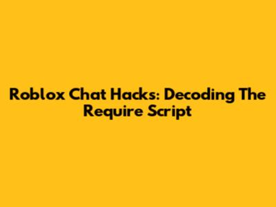 Roblox Chat Hacks: Decoding The Require Script