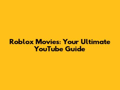 Roblox Movies: Your Ultimate YouTube Guide