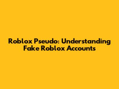 Roblox Pseudo: Understanding Fake Roblox Accounts