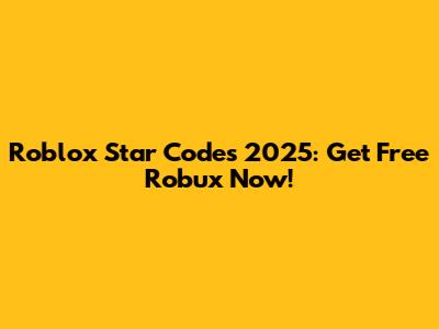 Roblox Star Codes 2025: Get Free Robux Now!