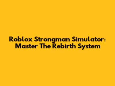 Roblox Strongman Simulator: Master The Rebirth System