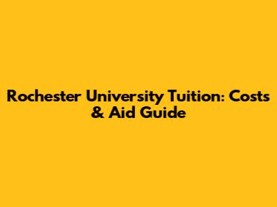 Rochester University Tuition: Costs & Aid Guide