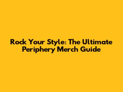 Rock Your Style: The Ultimate Periphery Merch Guide